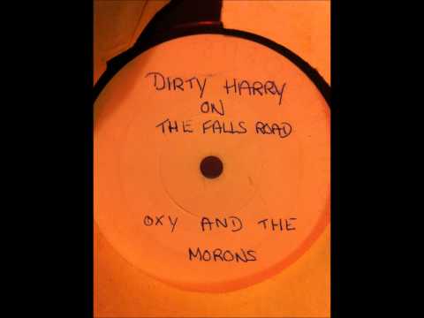 Oxy & The Morons   Dirty Harry On The Falls Road