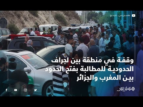وقفة في منطقة بين لجراف الحدودية للمطالبة بفتح الحدود بين المغرب والجزائر