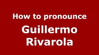 How to pronounce Guillermo Rivarola