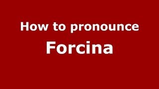 How to pronounce Forcina