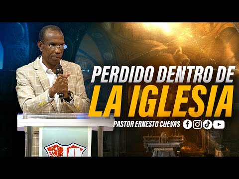PERDIDO DENTRO DE LA IGLESIA | PASTOR ERNESTO CUEVAS