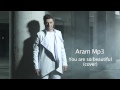 Aram Mp3 - You are so beautiful (cover) 