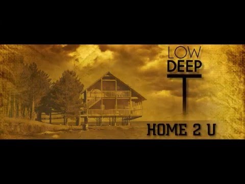 Low Deep T - Home 2 U ( Official Video )
