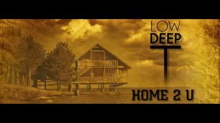 Low Deep T - Home 2 U ( Official Video )