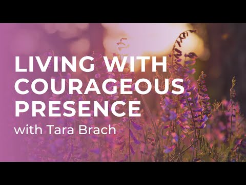 Living with Courageous Presence with Tara Brach