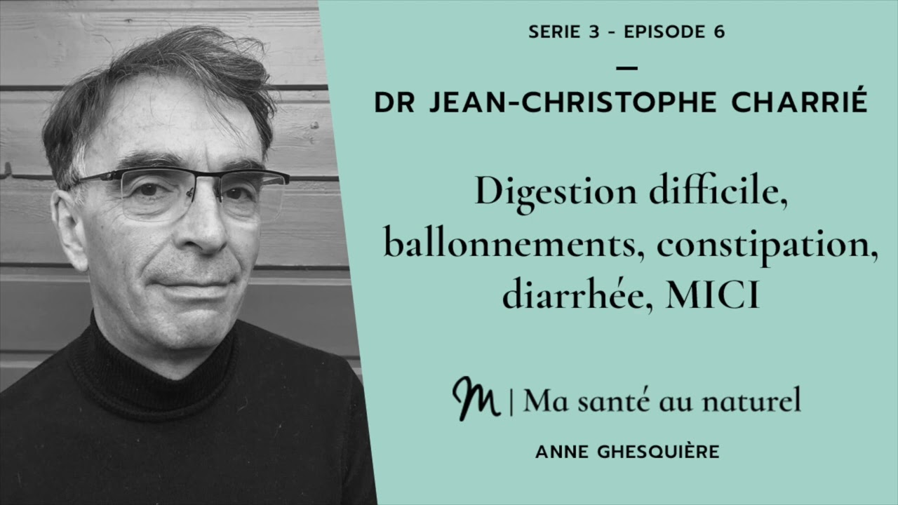 Ma santé au naturel #6 Série 3 - Dr Jean Christophe Charrié : Digestion difficile, ballonnements
