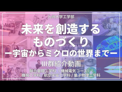 【九大工学部】Ⅲ群紹介！「未来を創造するものづくり ー宇宙からミクロの世界までー」