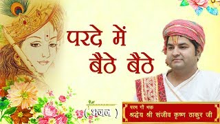 Parde Mein Baithe Baithe || Shri Sanjeev Krishna Thakur Ji