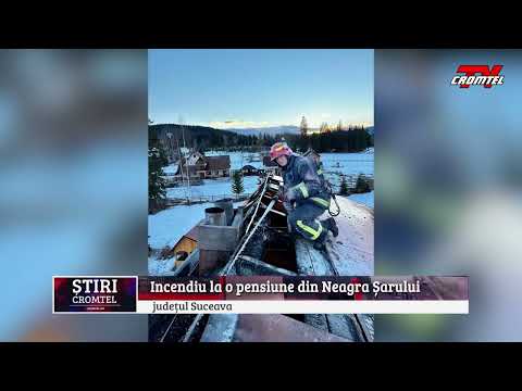 ȘTIRI CROMTEL TV - Incendiu la o pensiune din Neagra Șarului