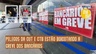 Pelegos da CUT e CTB estão boicotando a greve dos bancários usando a eleição como desculpa
