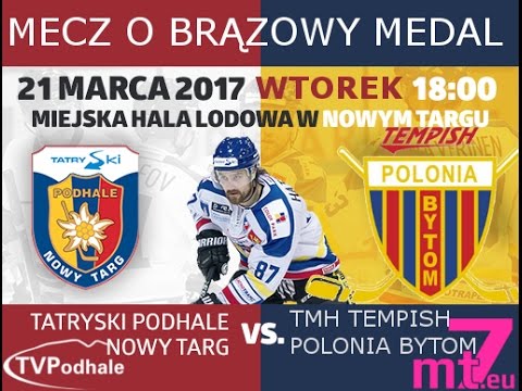 Mecz o brązowy medal PHL pomiędzy TatrySki Podhale - TMH TEMPISH Polonia Bytom 2017-03-21