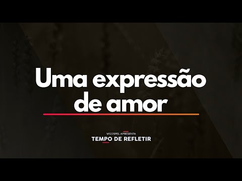 Tempo de Refletir 2525 - Uma expressão de amor