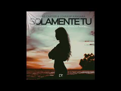 DENNIS CARTIER & LOHRASP KANSARA- Solamente Tu (Lohrasp Kansara & David Novacek Remix)