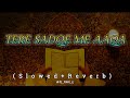 TERE SADQE ME AAQA SLOWED REVERB