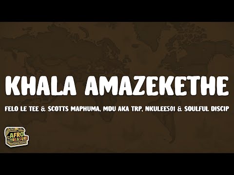 Felo Le Tee & Scotts Maphuma - Khala Amazekethe (Lyrics) ft. Mdu aka TRP, Nkulee501 & Soulful Disciv