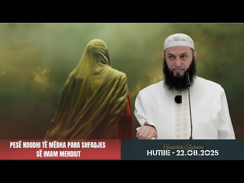 HUTBE - Pesë ndodhi të mëdha para shfaqjes së Imam Mehdiut - Hoxhë Sadullah Bajrami