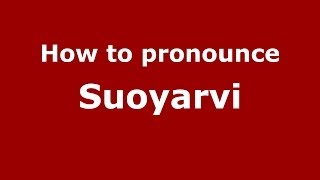 How to pronounce Suoyarvi