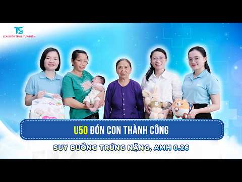 U50 suy buồng trứng nặng, AMH 0.26, đón con thành công