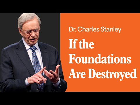 If the Foundations Are Destroyed – Dr. Charles Stanley