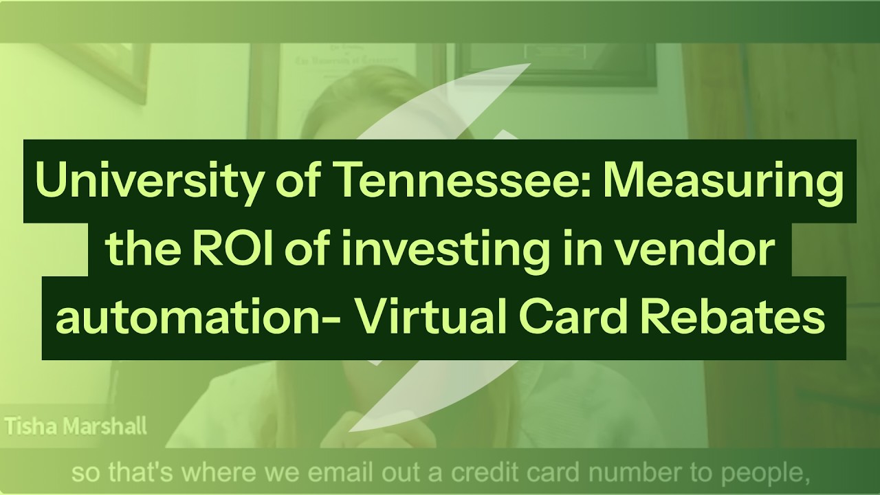 University of Tennessee: Measuring the ROI of investing in vendor automation- Virtual Card Rebates