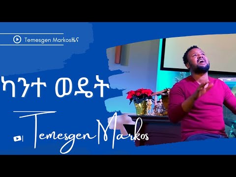 Temesgen Markos ካንተ ወዴት