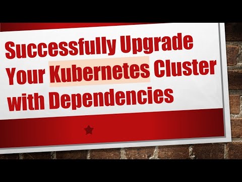 Successfully Upgrade Your Kubernetes Cluster with Dependencies