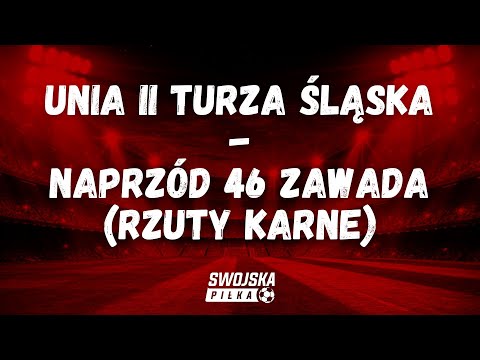 BARAŻ O A KLASĘ (FINAŁ): UNIA II TURZA ŚLĄSKA - NAPRZÓD 46 ZAWADA (RZUTY KARNE)