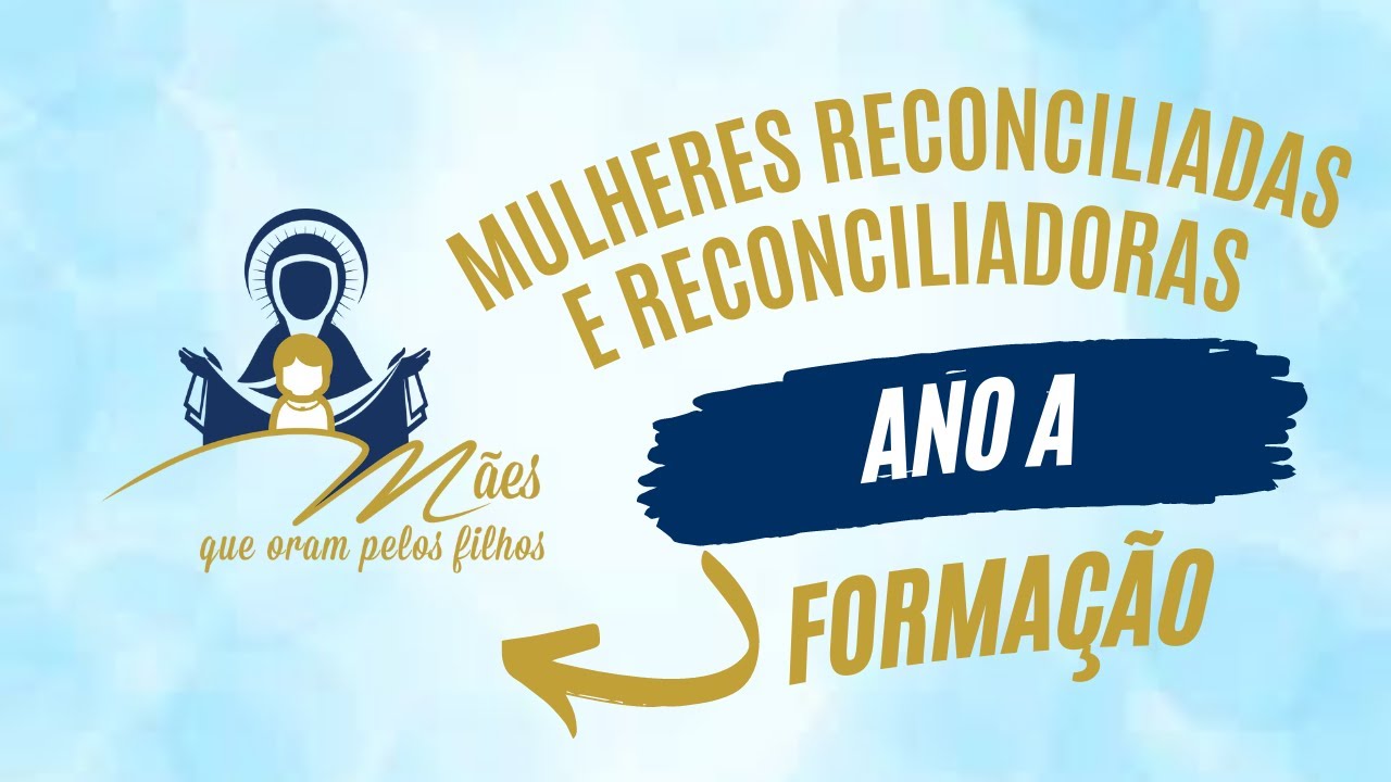 FORMAÇÃO - ANO A - MULHERES RECONCILIADORAS E RECONCILIADAS
