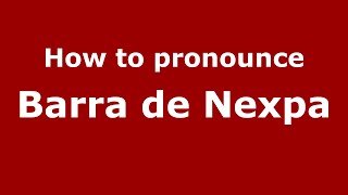 How to pronounce Barra De Nexpa