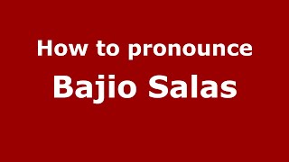 How to pronounce Bajio Salas