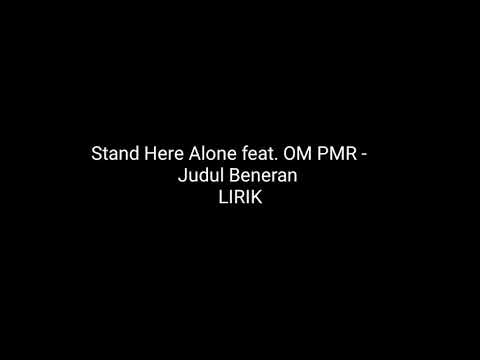 Stand Here Alone feat. OM PMR - Judul Beneran LIRIK