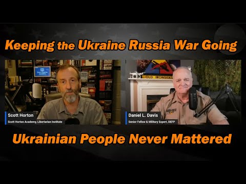 Keeping the Ukraine Russia War Going /Lt Col Daniel Davis & Scott Horton