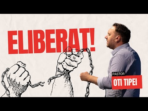 Eliberat! | pastor Oti Tipei