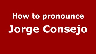 How to pronounce Jorge Consejo