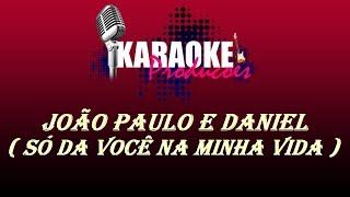 JOÃO PAULO E DANIEL - SÓ DA VOCÊ NA MINHA VIDA ( KARAOKE )