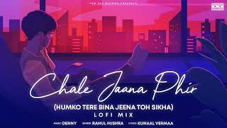 Chale Jaana Phir (Humko Tere Bina Jaane Toh Sikha) || Denny X Rahul Mishra || Kunaal Vermaa ||