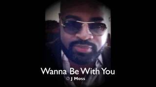 Wanna Be With You -- J Moss (laced w/ George Duke)
