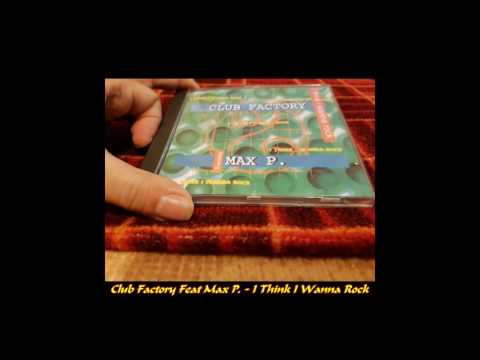 Club Factory Feat. Max P. - I Think I Wanna Rock (Extended 12'' Version)