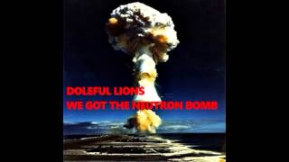 Doleful Lions- We Got The Neutron Bomb
