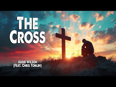 The Cross | Anne Wilson (Feat. Chris Tomlin) (Worship Lyric Video)