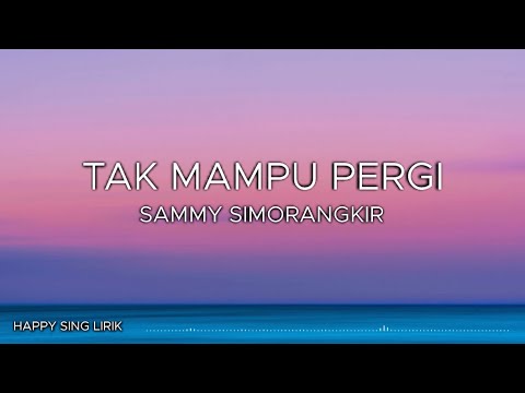 Sammy Simorangkir - Tak Mampu Pergi (Lirik)