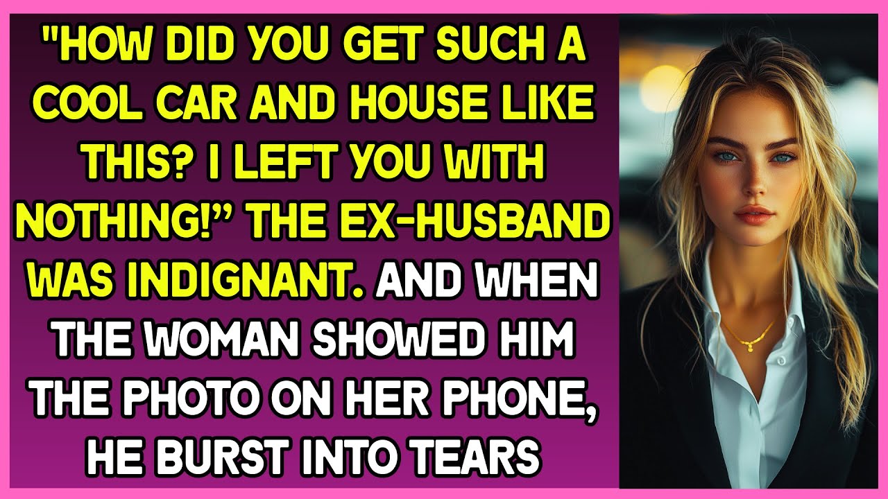 "How did you get such call car and  house? I left you with nothing!” the ex-husband was indignant