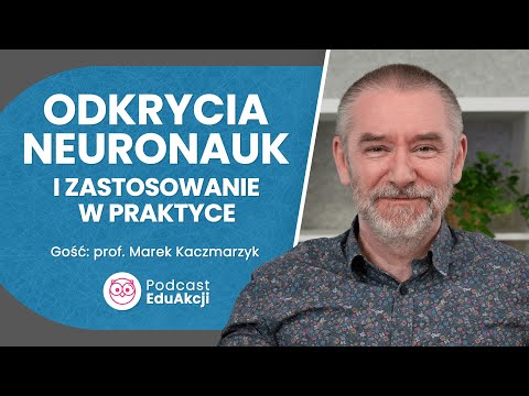Najnowsze odkrycia neuronauk | Prof. Marek Kaczmarzyk | Podcast EduAkcji #80