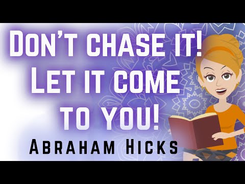 Abraham Hicks 2023 Don't Chase it! Let it Come to You!