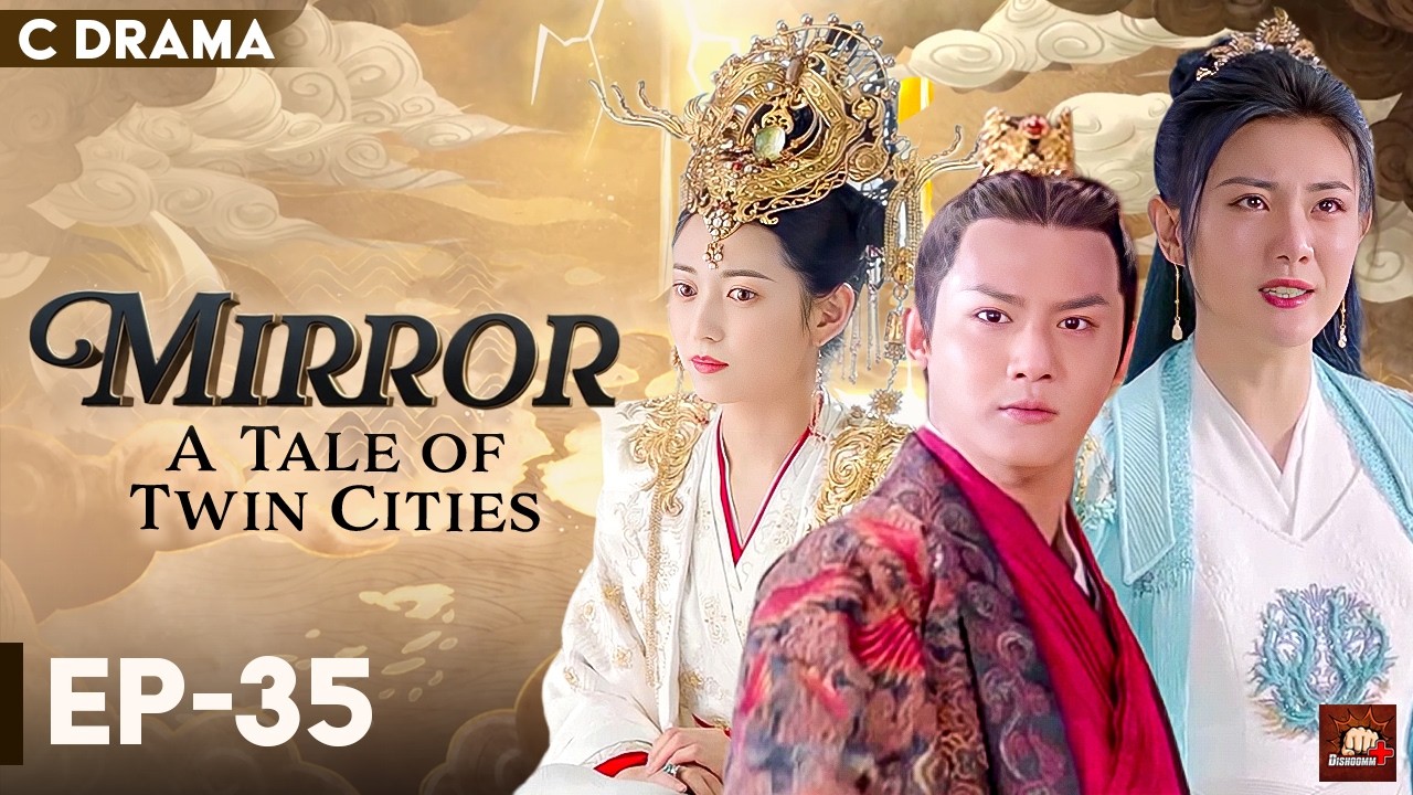 Mirror : A Tale Of Twin Cities – Ep #35 | Hindi Dubbed C Drama | Eng Subs | Chinese Fantasy Romance