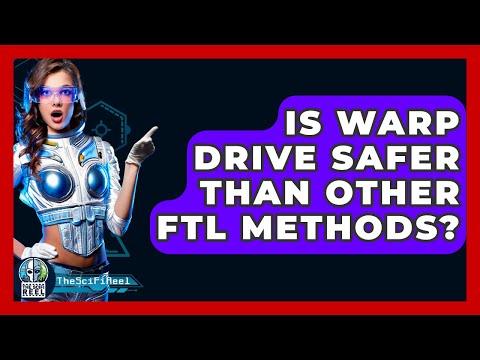 Is Warp Drive Safer Than Other FTL Methods? - The SciFi Reel