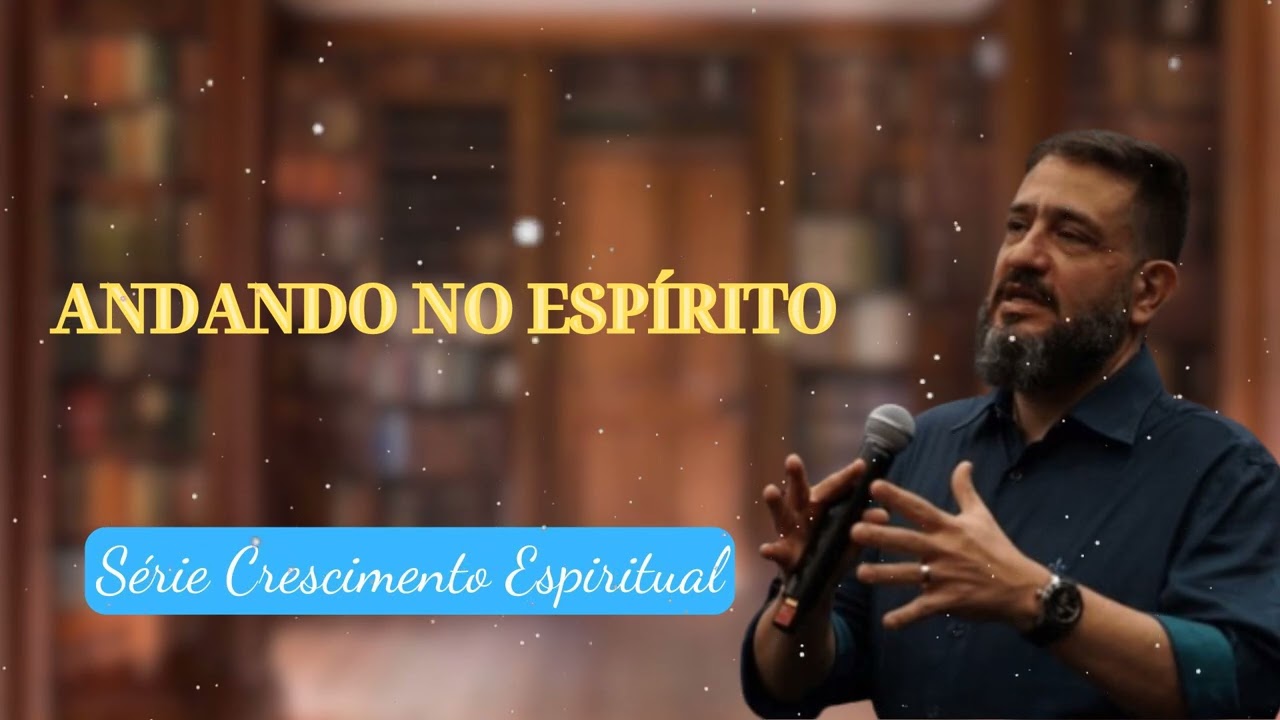 ANDANDO NO ESPÍRITO || Série Crescimento Espiritual