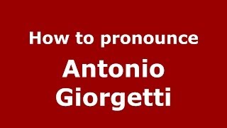 How to pronounce Antonio Giorgetti