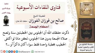 ما حكم الاقتصار على خطبة واحدة في الجمعة؟ لمعالي الشيخ صالح الفوزان image