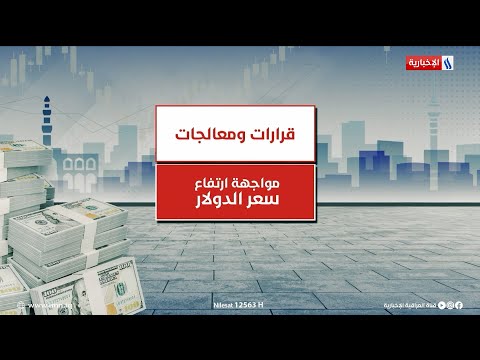 شاهد بالفيديو.. قرارات ومعالجات مواجهة ارتفاع سعر الدولار
